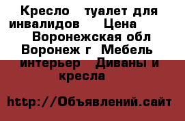 Кресло - туалет для инвалидов . › Цена ­ 2 500 - Воронежская обл., Воронеж г. Мебель, интерьер » Диваны и кресла   